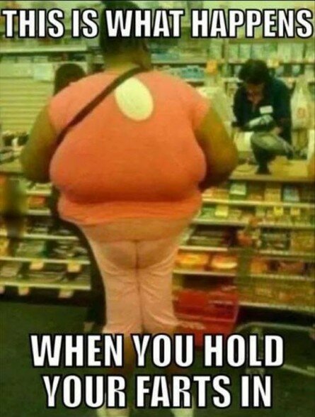 When you hold your farts in When you hold your farts in